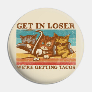 Get in Loser- We're Getting Tacos Pin