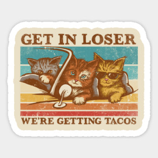 Get in Loser- We're Getting Tacos Sticker