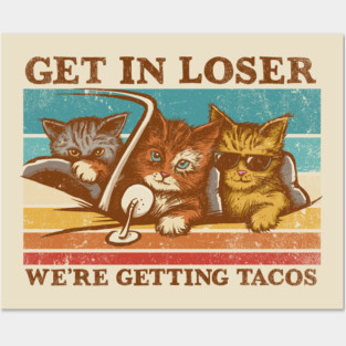Get in Loser- We're Getting Tacos Posters and Art