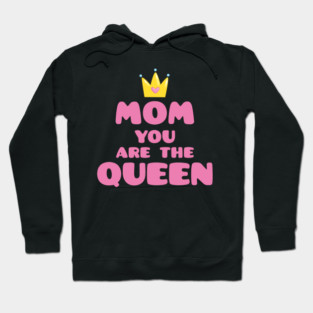 Mom You Are The Queen T-Shirt Mothers Day Tee Shirt Gift Hoodie
