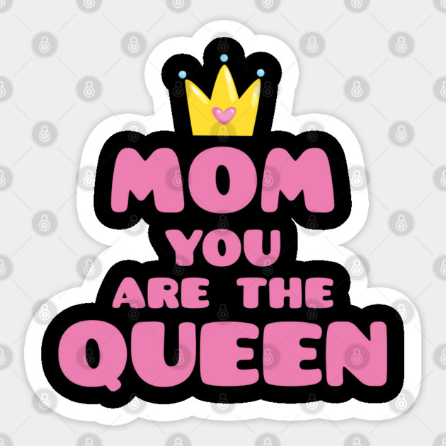 Mom You Are The Queen T-Shirt Mothers Day Tee Shirt Gift Sticker by creative