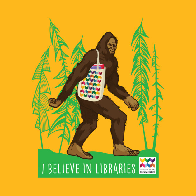 Sasquatch I Believe in Libraries by Whatcom County Library System