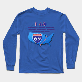 I 69 in Michigan, Indiana, Kentucky, Tennessee, Mississippi, Arkansas, Louisiana, and Texas. Long Sleeve T-Shirt