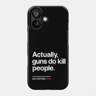 Actually Guns Do Kill People, Gun Control Now Phone Case