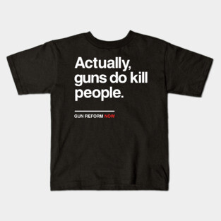 Actually Guns Do Kill People, Gun Control Now Kids T-Shirt