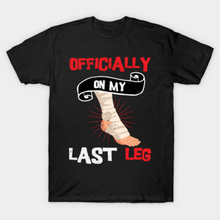 Officially On My Last Leg, funny leg amputation, funny recovery gift T-Shirt
