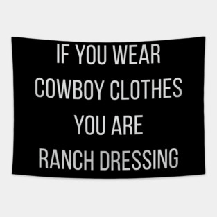 If You Wear Cowboy Clothes You Are Ranch Dressing Tapestry