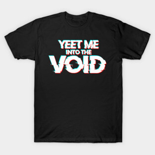YEET ME INTO THE VOID T-Shirt