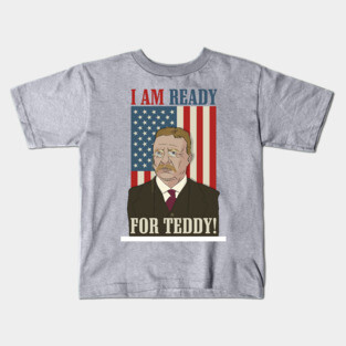 President Roosevelt - Theodore Roosevelt - Ready for Teddy Kids T-Shirt