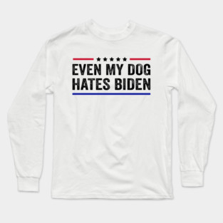 Even My Dog Hates Biden Funny Anti President Joe Biden Dogs Lover Long Sleeve T-Shirt