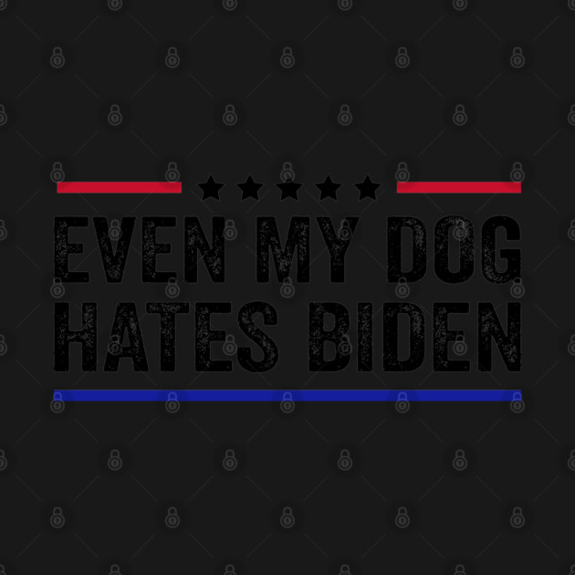 Even My Dog Hates Biden Funny Anti President Joe Biden Dogs Lover by Tshirtiz