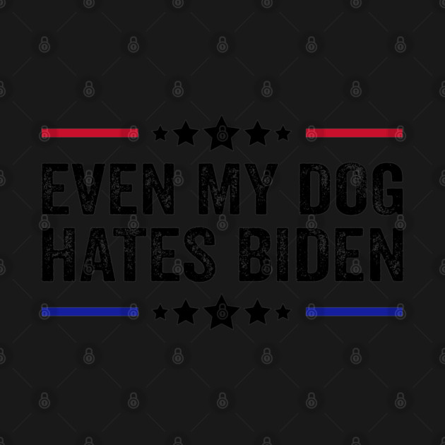 Even My Dog Hates Biden Funny Anti President Joe Biden Dogs Lover by Tshirtiz
