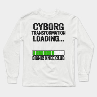 Bionic Knee Club Cyborg Transformation Loading Knee Surgery Long Sleeve T-Shirt