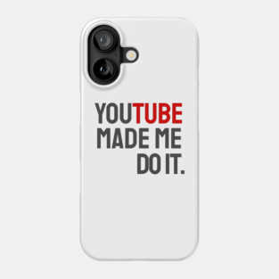YouTube made me do it. Phone Case