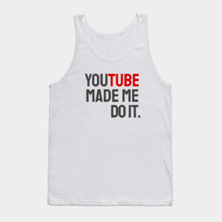 YouTube made me do it. Tank Top