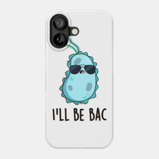 I'll Be Bac Cute Biology Bacteria Pun Phone Case