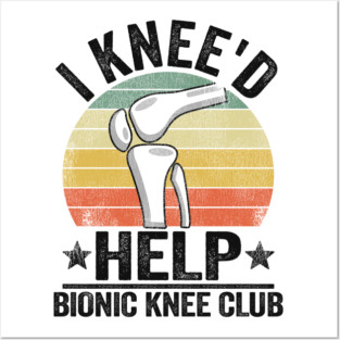 I Knee'd Help Bionic Knee Club Surgery Replacement Posters and Art