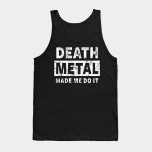 DEATH METAL MADE ME DO IT - FUNNY DEATH METAL Tank Top