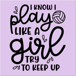 I Know I Play Like A Girl Try To Keep Up Volleyball Cute Funny Posters and Art