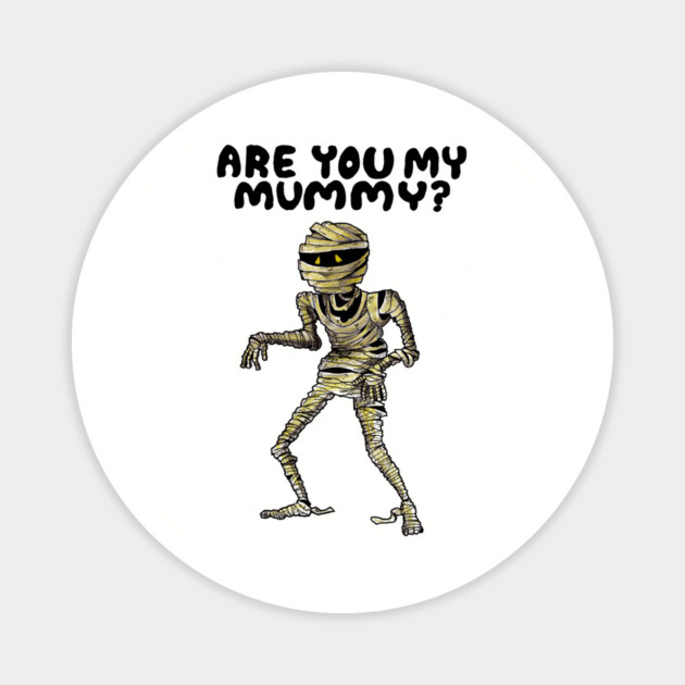 ARE YOU MY MUMMY? Magnet by droidmonkey