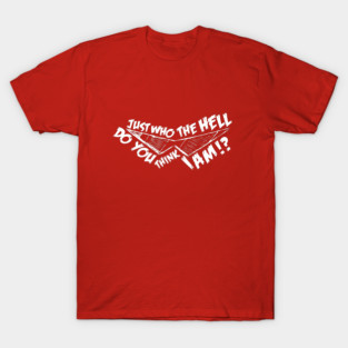 Just Who the Hell do You Think I Am!? T-Shirt