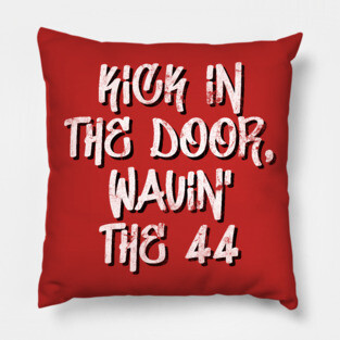 kick in the door, wavin' the 44 Pillow