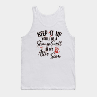 Keep it up and you'll be a strange smell in the attic Funny Tank Top
