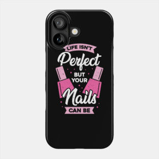 Life Isn't Perfect But Your Nails Can Be Phone Case