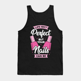 Life Isn't Perfect But Your Nails Can Be Tank Top