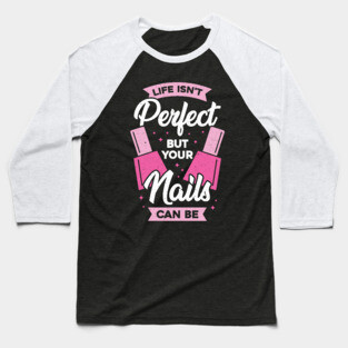 Life Isn't Perfect But Your Nails Can Be Baseball T-Shirt