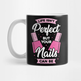 Life Isn't Perfect But Your Nails Can Be Mug