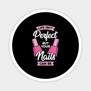 Life Isn't Perfect But Your Nails Can Be Magnet