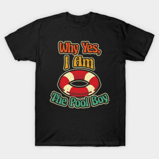 Why Yes I'm The Pool Boy Lifeguard Swimming Pool T-Shirt