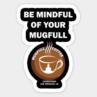 Be Mindful of your Mugfull Sticker