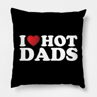 I Love Hot Dads Pillow