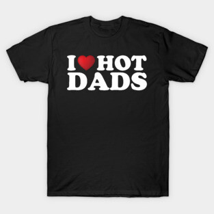 I Love Hot Dads T-Shirt