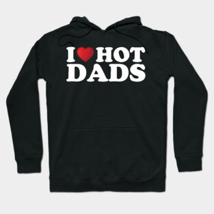 I Love Hot Dads Hoodie