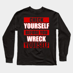check yourself before you wreck yourself Long Sleeve T-Shirt