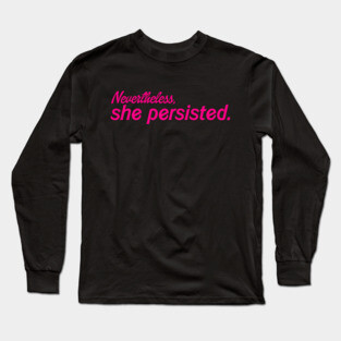 Nevertheless, She Persisted. Long Sleeve T-Shirt