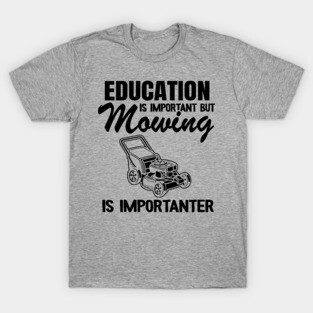 Lawn Mowing Is Importanter Funny Gardening Gift Landscaping T-Shirt