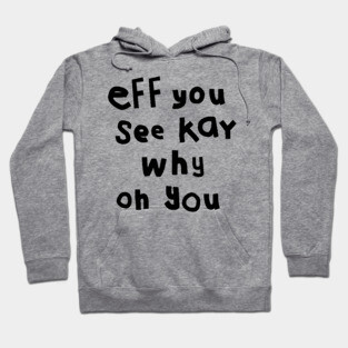 Eff You See Kay Black Text Funny Quote Typography Hoodie