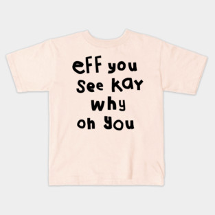 Eff You See Kay Black Text Funny Quote Typography Kids T-Shirt