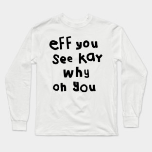 Eff You See Kay Black Text Funny Quote Typography Long Sleeve T-Shirt