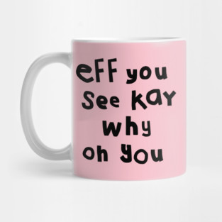 Eff You See Kay Black Text Funny Quote Typography Mug
