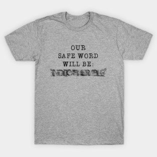 Our Safe Word Will Be... T-Shirt