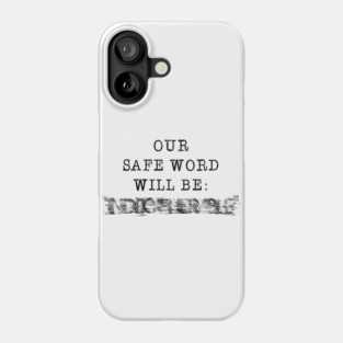 Our Safe Word Will Be... Phone Case