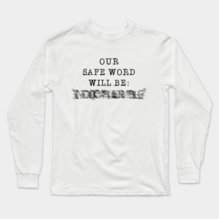 Our Safe Word Will Be... Long Sleeve T-Shirt