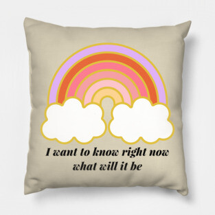 I want to know right now Pillow