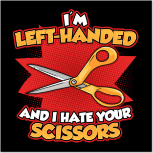 Funny Left Handed I'm Left Handed And I Hate Your Scissors Posters and Art