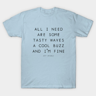 All I need are some tasty waves a cool buzz and I'm fine T-Shirt
